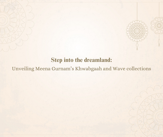 Step into the dreamland: Unveiling Meena Gurnam’s Khwabgaah and Wave collections